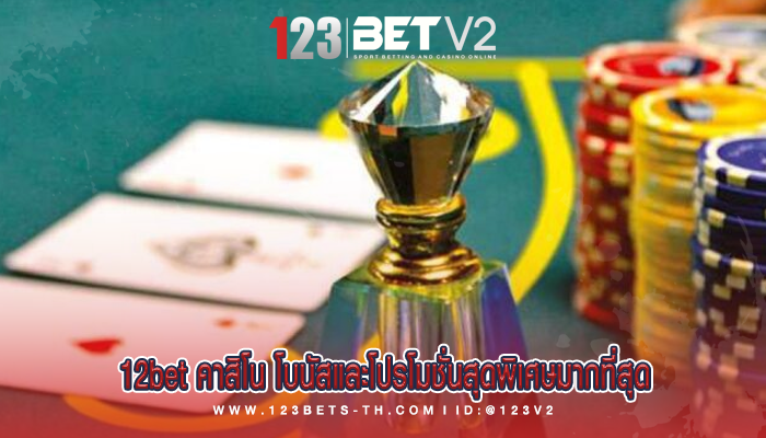 12bet คาสิโน โบนัสและโปรโมชั่นสุดพิเศษมากที่สุด