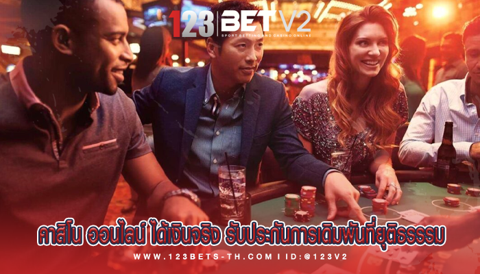 คาสิโน ออนไลน์ ได้เงินจริง รับประกันการเดิมพันที่ยุติธรรรม