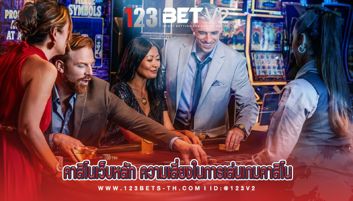 คาสิโนเว็บหลัก ความเสี่ยงในการเล่นเกมคาสิโน