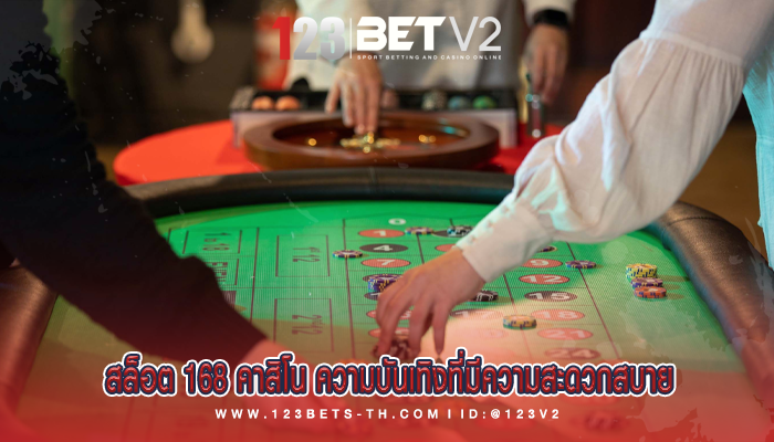 สล็อต 168 คาสิโน ความบันเทิงที่มีความสะดวกสบาย