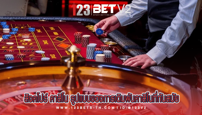 สิงคโปร์ คาสิโน รูปแบบของการเดิมพันคาสิโนที่ทันสมัย